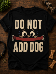 Do not. Add dog. - Exclusive t-shirt